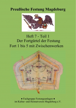 Preußische Festung Magdeburg-Heft 7,Teil 1-Der Fortgürtel der Festung,Fort 1-5 mit Zwischenwerken